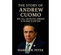 The Story of Andrew Cuomo: Rise, Fall, and Political Comeback in the Heart of New York