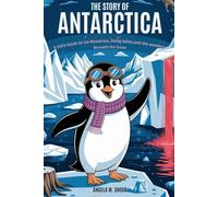 The Story of Antarctica: A Kid’s Guide to Ice Mysteries, Living Lakes, and the Wonders Beneath the Snow