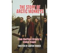 THE STORY OF ARCTIC MONKEYS: From Sheffield Streets to Global Stages