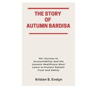 THE STORY OF AUTUMN BARDISA: Her Journey to Accountability and the Lessons Healthcare Must Learn to Protect Patient Trust and Safety