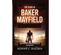 THE STORY OF BAKER MAYFIELD: Quarterback Chasing Light Beyond Scoreboards