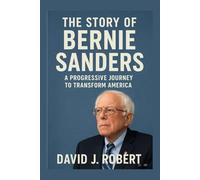 The story of Bernie Sanders: A Progressive Journey to Transform America
