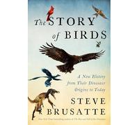 The Story of Birds: A New History from Their Dinosaur Origins to the Present