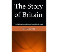 The Story of Britain: How a Small Island Shaped the Modern World