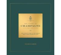 The Story of Champagne: The Ultimate Guide to the World's Most Famous Sparkling Wine