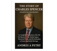 The Story Of Charles Spencer(Unofficial Biography): An Insightful Exploration of the 9th Earl Spencer’s Life, Family Legacy, Historical Works, and His Dedication to Preserving British Heritage