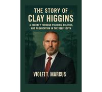 The Story Of Clay Higgins: A Journey Through Policing, Politics, and Provocation in the Deep South