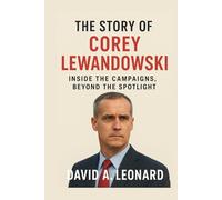 THE STORY OF COREY LEWANDOWSKI: Inside the Campaigns, Beyond the Spotlight