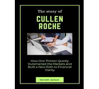 The Story of Cullen Roche: How One Thinker Quietly Outsmarted the Markets and Built a New Path to Financial Clarity