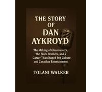 THE STORY OF DAN AYKROYD: The Making of Ghostbusters, The Blues Brothers, and a Career That Shaped Pop Culture and Canadian Entertainment