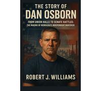 The story of Dan Osborn: From Union Halls to Senate Battles: The Making of Nebraska’s Independent Maverick