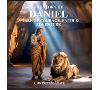 The Story of Daniel: A Tale of Courage, Faith & Adventure: 2