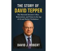 The story of David Tepper: The Maverick Investor's Rise, Reinvention, and Vision in the Age of AI and Market Turbulence