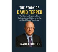 The story of David Tepper: The Maverick Investor's Rise, Reinvention, and Vision in the Age of AI and Market Turbulence