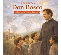 The Story of Don Bosco: A Father to Young People