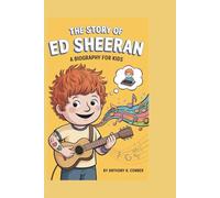 THE STORY OF ED SHEERAN:A BIOGRAPHY FOR KIDS: An Unforgettable Book of Fun Facts, Quizzes, and Lessons on Kindness and Courage!