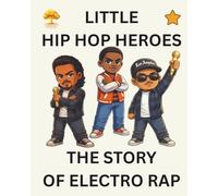 The Story of Electro Rap: Little Hip Hop Heroes