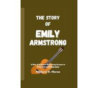 THE STORY OF EMILY ARMSTRONG: A rise of a Rocker from Early Dreams to Stage Triumphs(biography)