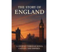 The Story of England: From Ancient Times to Today: A Journey Through England’s History - From Celts to the Modern Age: 1