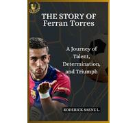THE STORY OF Ferran Torres: A Journey of Talent, Determination, and Triumph