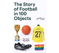 The Story of Football in 100 Objects: The ultimate gift for every football fan