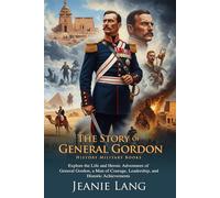 The Story of General Gordon: Military Genius and Morality: Triumphs, challenges, and legacy - Fully Illustrated Edition with Author Biography
