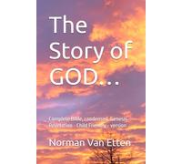 The Story of GOD…: Complete Bible, condensed. Genesis - Revelation - Child Friendly - version