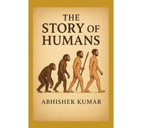 The Story of Humans: A Fascinating Journey Through Human Evolution - From Early Apes to Modern Homo Sapiens