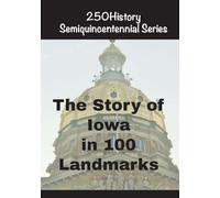 The Story of Iowa In 100 Landmarks