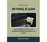 The Story of Irving Kahn: How Steadfast Patience and Discipline Outlived Generations of Traders