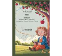 The Story of Isaac Newton A Complete History Book for Kids: How One Boy’s Questions Changed the World of Science Forever