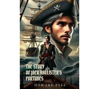 THE STORY OF JACK BALLISTER'S FORTUNES: Classic Edition with Complete Original Illustrations