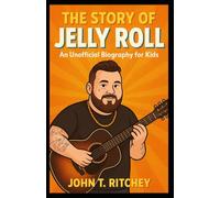 THE STORY OF JELLY ROLL: An Unofficial Biography for Kids