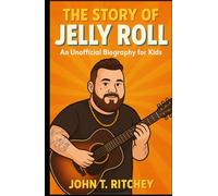 THE STORY OF JELLY ROLL: An Unofficial Biography for Kids