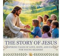 The Story of Jesus: Inspiring Tales of Love, Hope, and Faith for Young Readers: 1