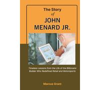 THE STORY OF JOHN MENARD JR.: Timeless Lessons from the Life of the Billionaire Builder Who Redefined Retail and Motorsports