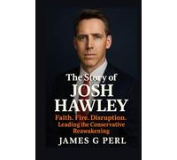 The Story of Josh Hawley: Faith. Fire. Disruption. Leading the Conservative Reawakening