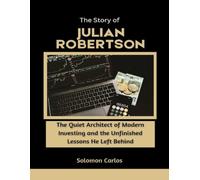 The Story of Julian Robertson: The Quiet Architect of Modern Investing and the Unfinished Lessons He Left Behind