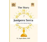 The Story of Junipero Serra: Founder of the California Missions