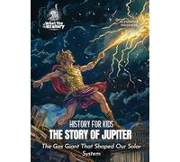 The Story of Jupiter: The Gas Giant That Shaped Our Solar System