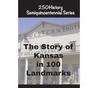 The Story of Kansas In 100 Landmarks