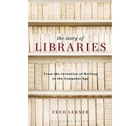 The Story of Libraries: From the Invention of Writing to the Computer Age