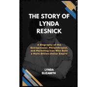 The Story of Lynda Resnick: A Biography of the Entrepreneur, Philanthropist, and Marketing Icon Who Built a Multi-Billion-Dollar Empire