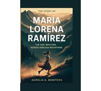 THE STORY OF MARÍA LORENA RAMÍREZ: The Girl Who Ran Across Endless Mountains