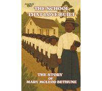The Story of Mary McLeod Bethune: The School That Love Built