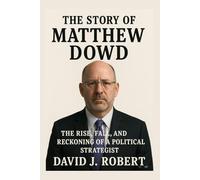 The story of Matthew Dowd: The Rise, Fall, and Reckoning of a Political Strategist