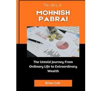 The Story of Mohnish Pabrai: The Untold Journey From Ordinary Life to Extraordinary Wealth