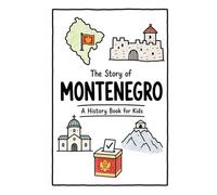 The Story of Montenegro - A History Book for Kids: A Fun, Educational, and Illustrated Journey Through Montenegrin History for Children and Curious Minds