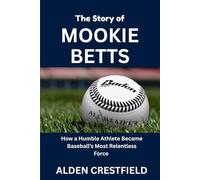 The Story of Mookie Betts?: How a Humble Athlete Became Baseball’s Most Relentless Force