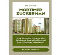 The Story of Mortimer Zuckerman: How a Determined Immigrant’s Son Built Towers, Bought Headlines, and Entered America’s Halls of Power